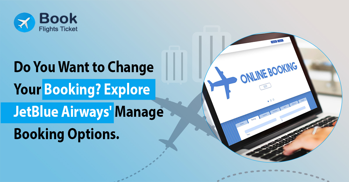 Do You Want to Change Your Booking? Explore JetBlue Airways’ Manage Booking Options.